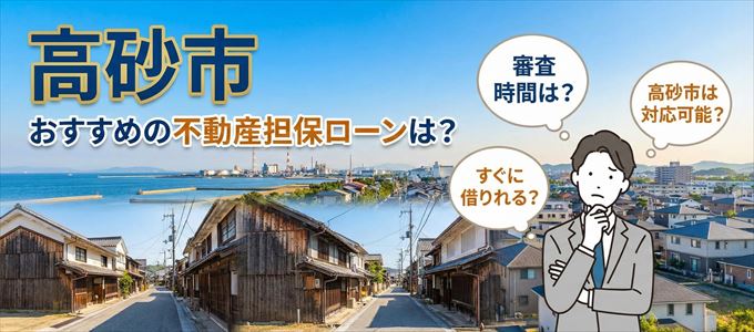 高砂市の担保物件に対応している不動産担保ローンは？