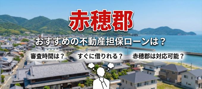 赤穂郡の担保物件に対応している不動産担保ローンは？
