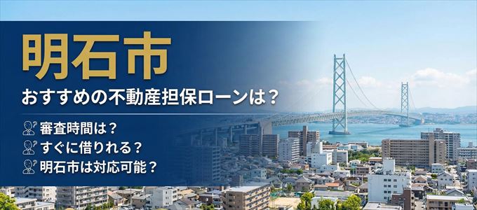明石市の担保物件に対応している不動産担保ローンは?