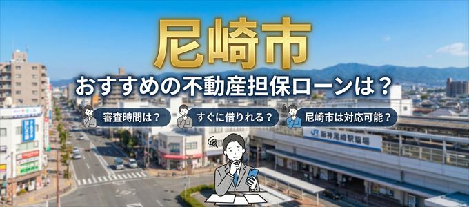 尼崎市の担保物件に対応している不動産担保ローンは？