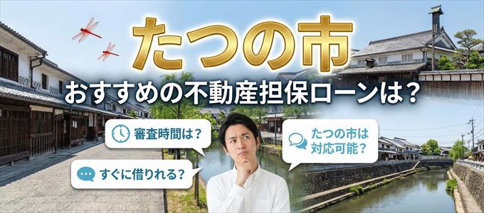 たつの市の担保物件に対応している不動産担保ローンは？